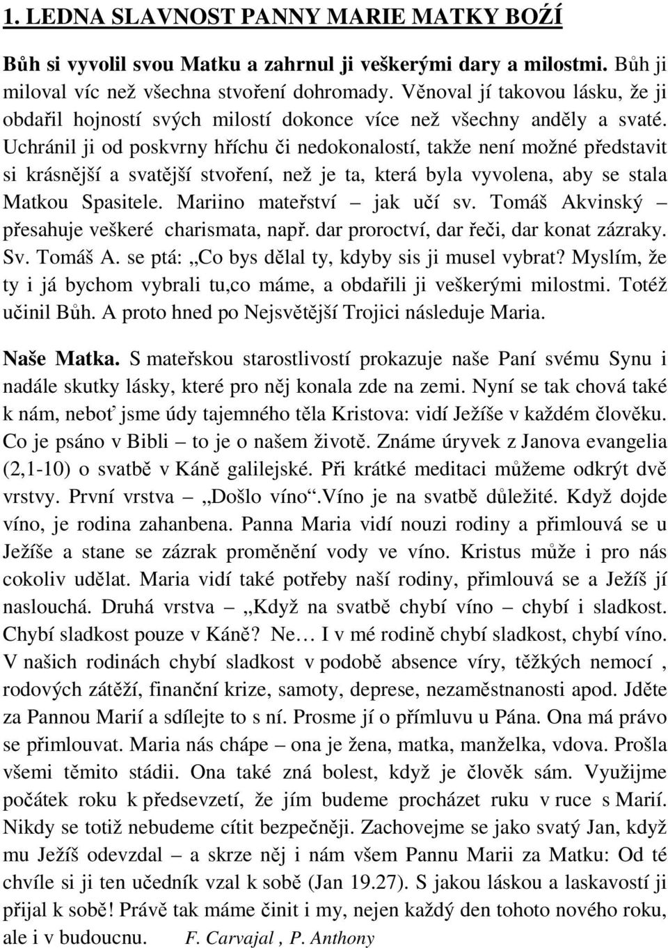 Uchránil ji od poskvrny hříchu či nedokonalostí, takže není možné představit si krásnější a svatější stvoření, než je ta, která byla vyvolena, aby se stala Matkou Spasitele.