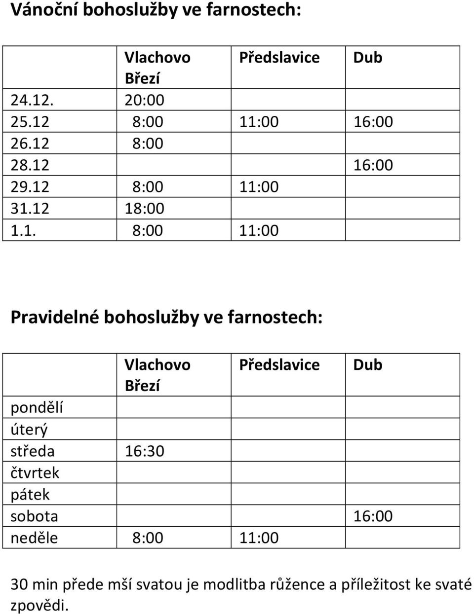 Pravidelné bohoslužby ve farnostech: Vlachovo Předslavice Dub Březí pondělí úterý středa 16:30