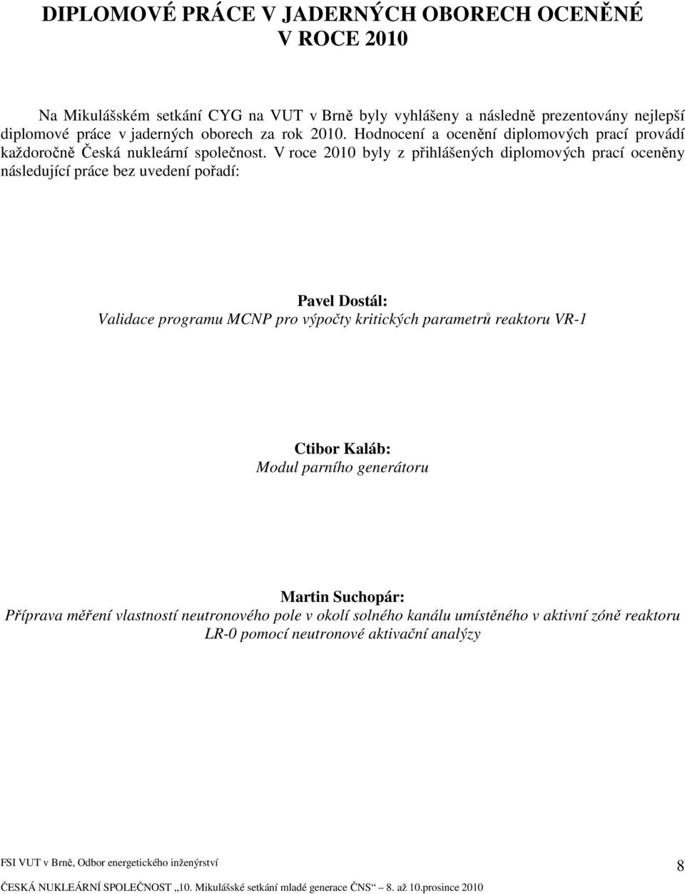 V roce 2010 byly z přihlášených diplomových prací oceněny následující práce bez uvedení pořadí: Pavel Dostál: Validace programu MCNP pro výpočty kritických