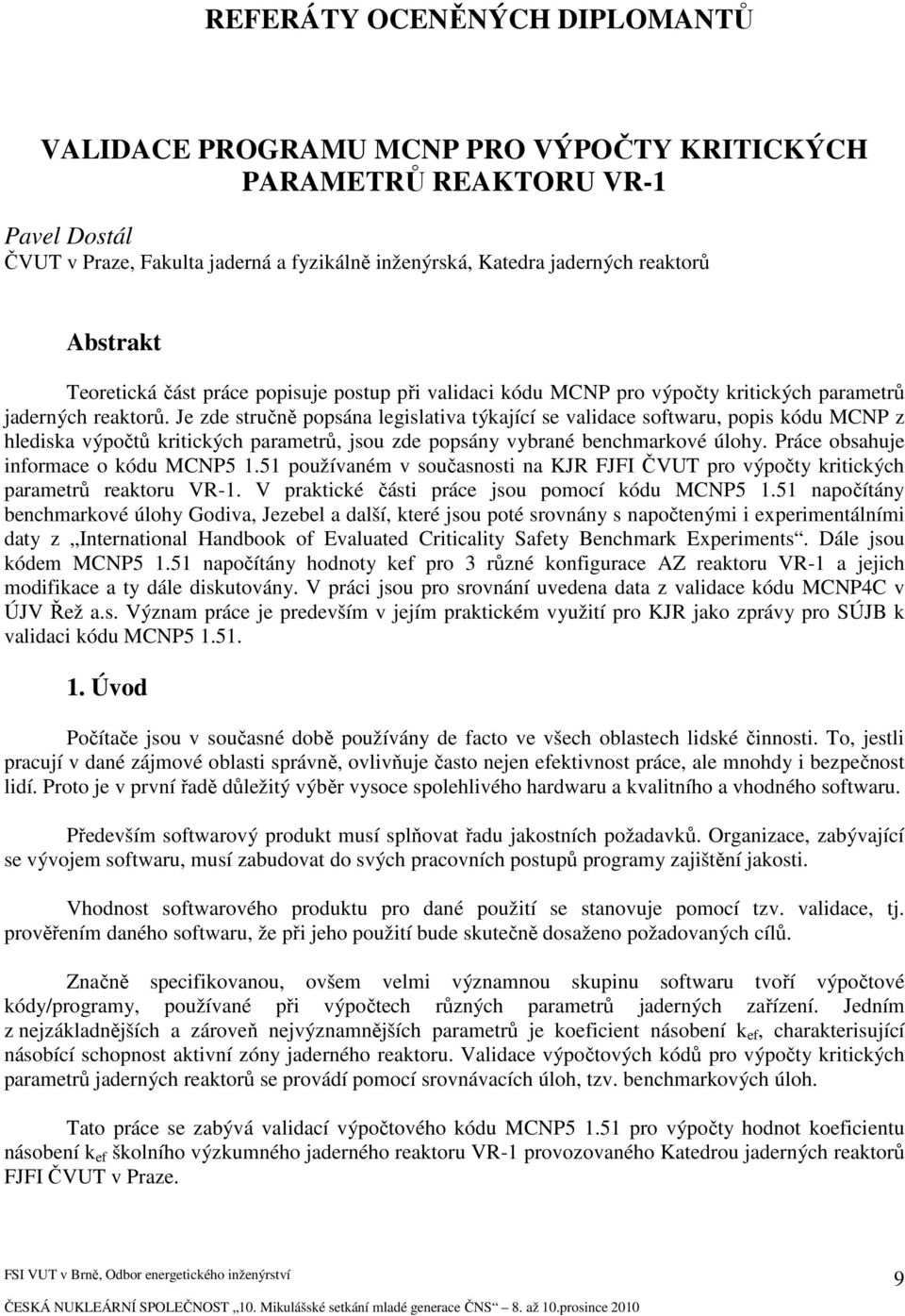 Je zde stručně popsána legislativa týkající se validace softwaru, popis kódu MCNP z hlediska výpočtů kritických parametrů, jsou zde popsány vybrané benchmarkové úlohy.