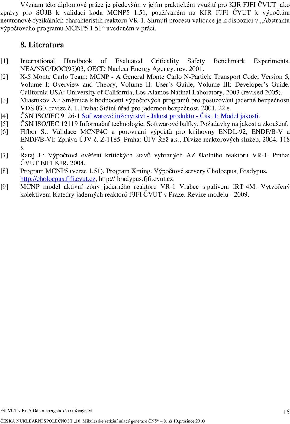 Literatura [1] International Handbook of Evaluated Criticality Safety Benchmark Experiments. NEA/NSC/DOC(95)03, OECD Nuclear Energy Agency. rev. 2001.