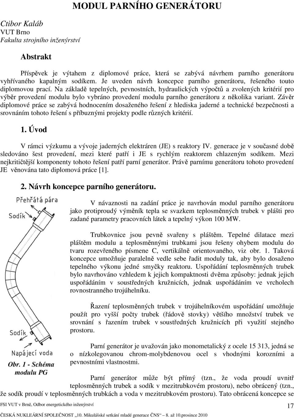 Na základě tepelných, pevnostních, hydraulických výpočtů a zvolených kritérií pro výběr provedení modulu bylo vybráno provedení modulu parního generátoru z několika variant.