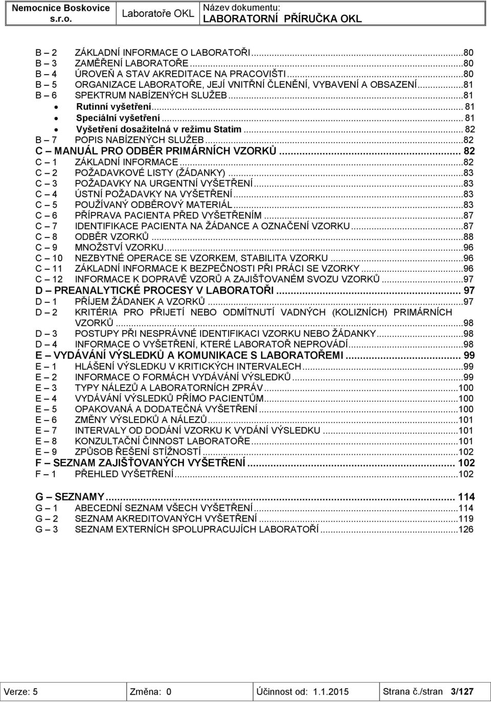 .. 81 Vyšetření dosažitelná v režimu Statim... 82 B 7 POPIS NABÍZENÝCH SLUŽEB...82 C MANUÁL PRO ODBĚR PRIMÁRNÍCH VZORKŮ... 82 C 1 ZÁKLADNÍ INFORMACE...82 C 2 POŽADAVKOVÉ LISTY (ŽÁDANKY).