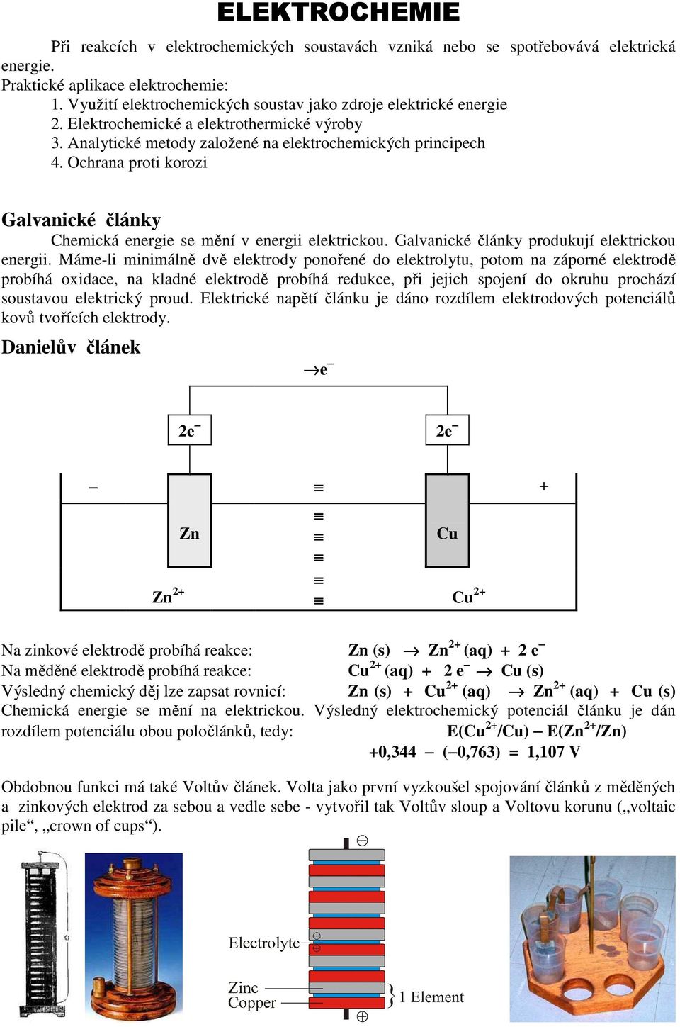 Ochrana proti korozi Galvanické články Chemická energie se mění v energii elektrickou. Galvanické články produkují elektrickou energii.