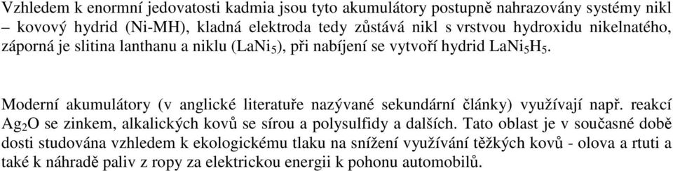 Moderní akumulátory (v anglické literatuře nazývané sekundární články) využívají např.