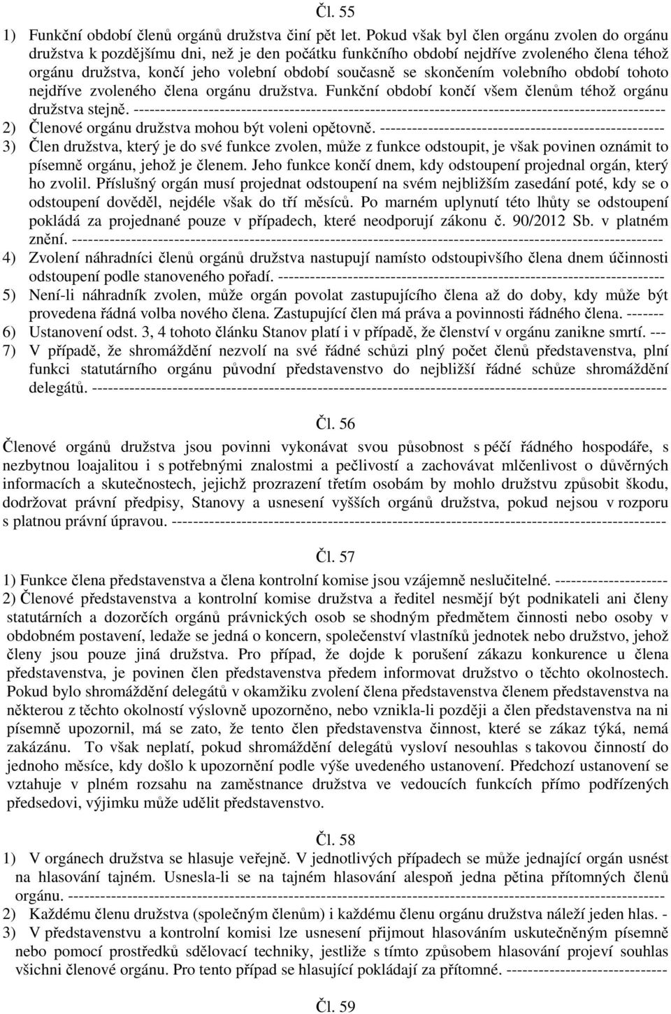 skončením volebního období tohoto nejdříve zvoleného člena orgánu družstva. Funkční období končí všem členům téhož orgánu družstva stejně.