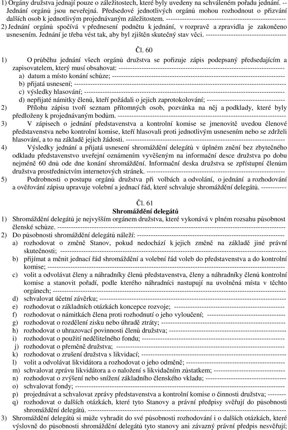 ---------------------------------------------------- 2) Jednání orgánů spočívá v přednesení podnětu k jednání, v rozpravě a zpravidla je zakončeno usnesením.