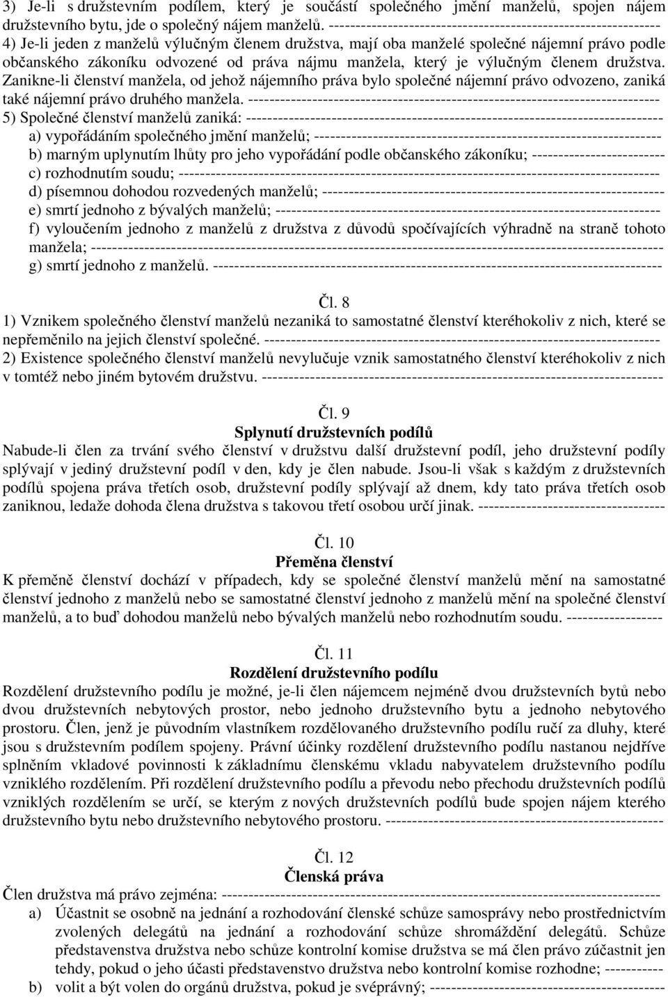 nájmu manžela, který je výlučným členem družstva. Zanikne-li členství manžela, od jehož nájemního práva bylo společné nájemní právo odvozeno, zaniká také nájemní právo druhého manžela.