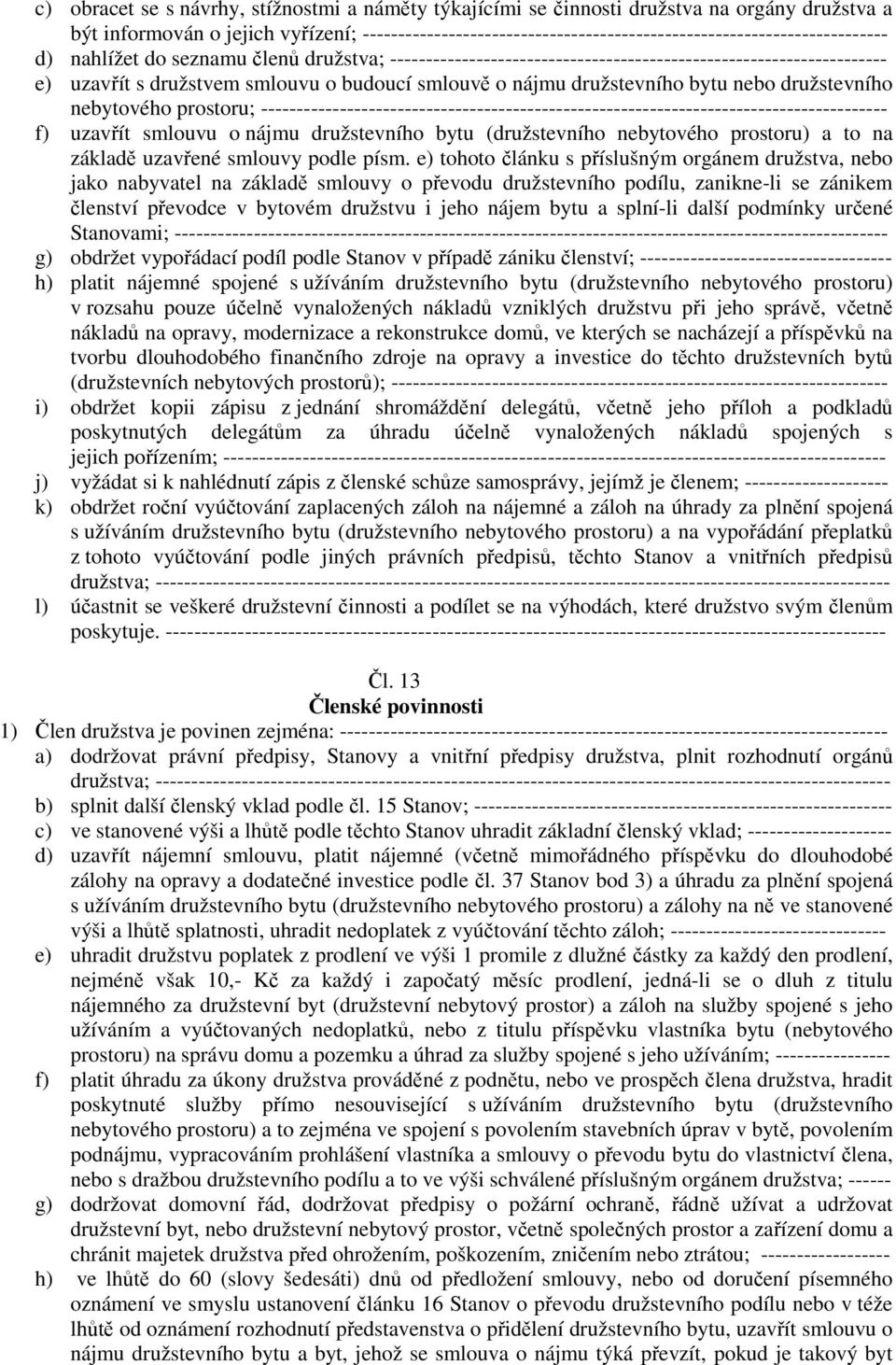 družstvem smlouvu o budoucí smlouvě o nájmu družstevního bytu nebo družstevního nebytového prostoru; --------------------------------------------------------------------------------------- f) uzavřít