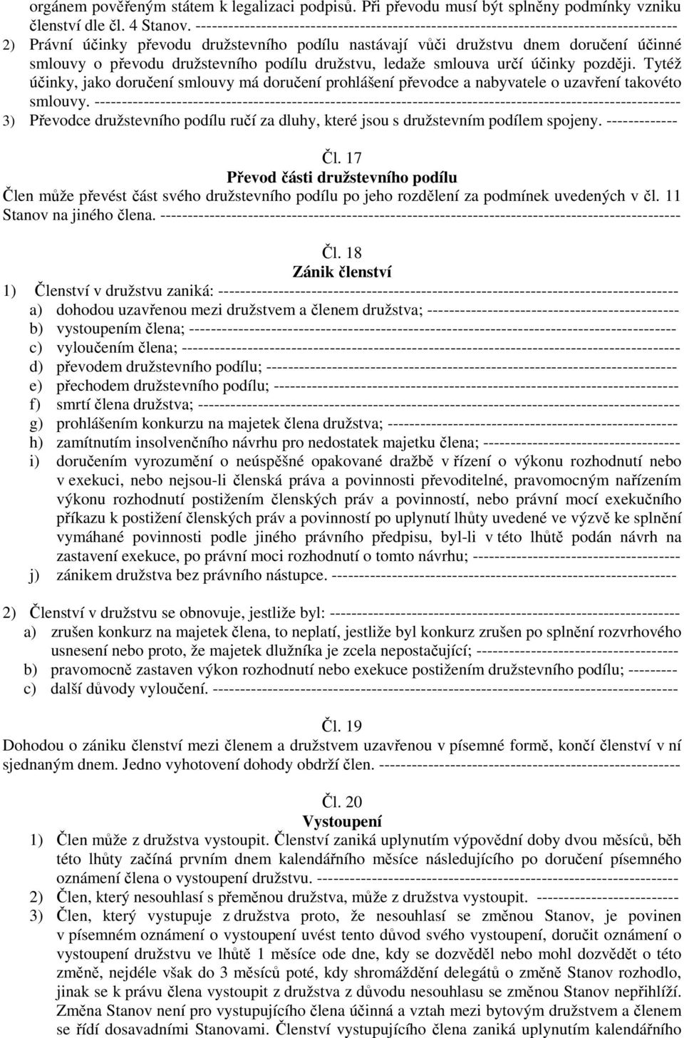 družstevního podílu družstvu, ledaže smlouva určí účinky později. Tytéž účinky, jako doručení smlouvy má doručení prohlášení převodce a nabyvatele o uzavření takovéto smlouvy.