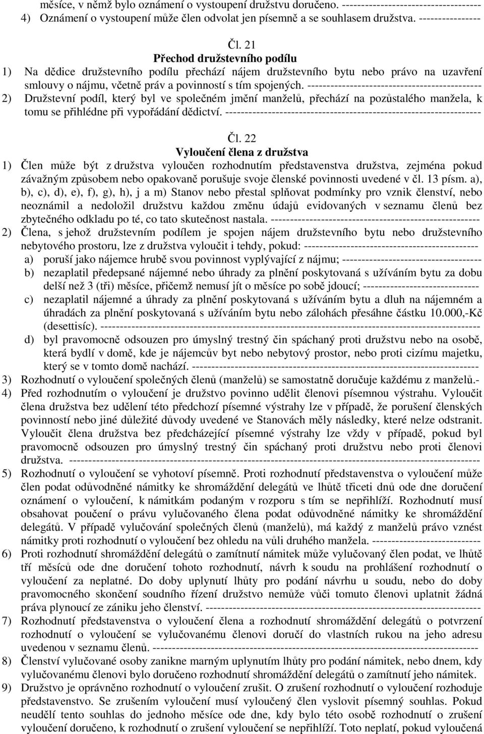 --------------------------------------------- 2) Družstevní podíl, který byl ve společném jmění manželů, přechází na pozůstalého manžela, k tomu se přihlédne při vypořádání dědictví.