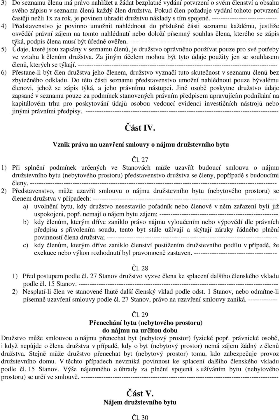 ----------------------------- 4) Představenstvo je povinno umožnit nahlédnout do příslušné části seznamu každému, jestliže osvědčí právní zájem na tomto nahlédnutí nebo doloží písemný souhlas člena,