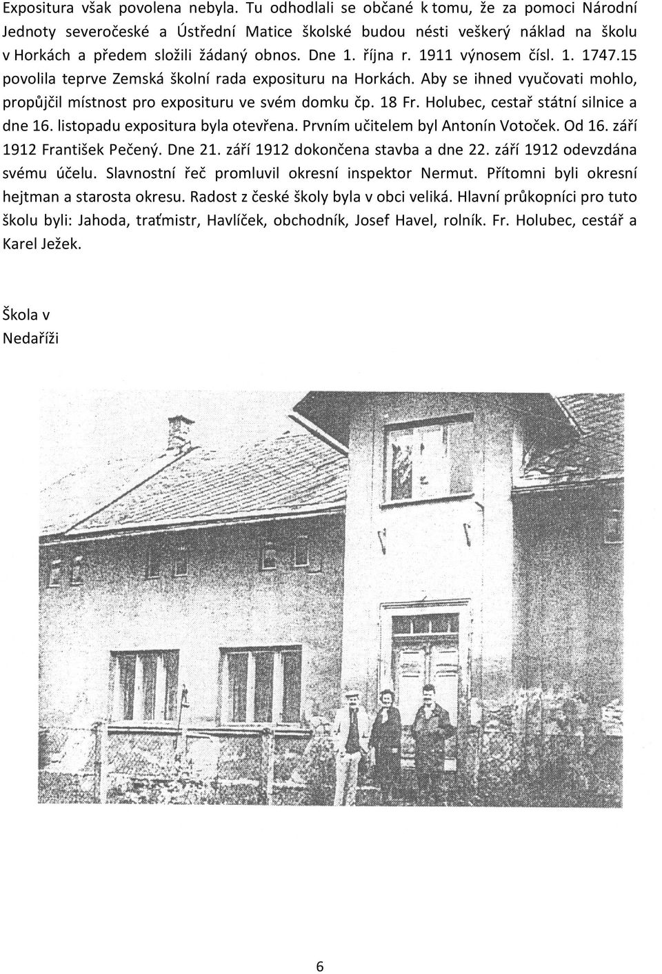 1911 výnosem čísl. 1. 1747.15 povolila teprve Zemská školní rada exposituru na Horkách. Aby se ihned vyučovati mohlo, propůjčil místnost pro exposituru ve svém domku čp. 18 Fr.