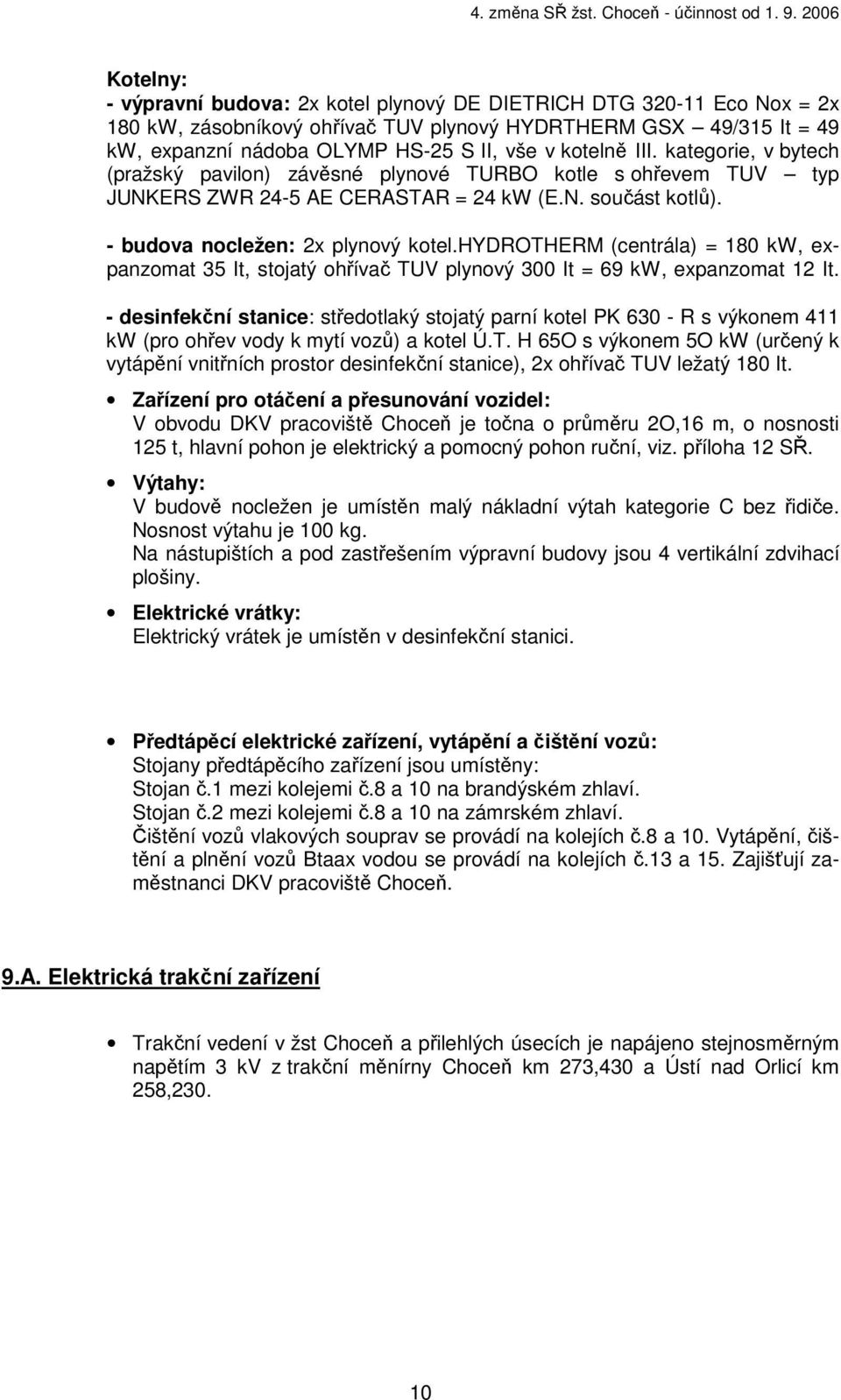 hydrotherm (centrála) = 180 kw, expanzomat 35 It, stojatý ohřívač TUV plynový 300 It = 69 kw, expanzomat 12 It.