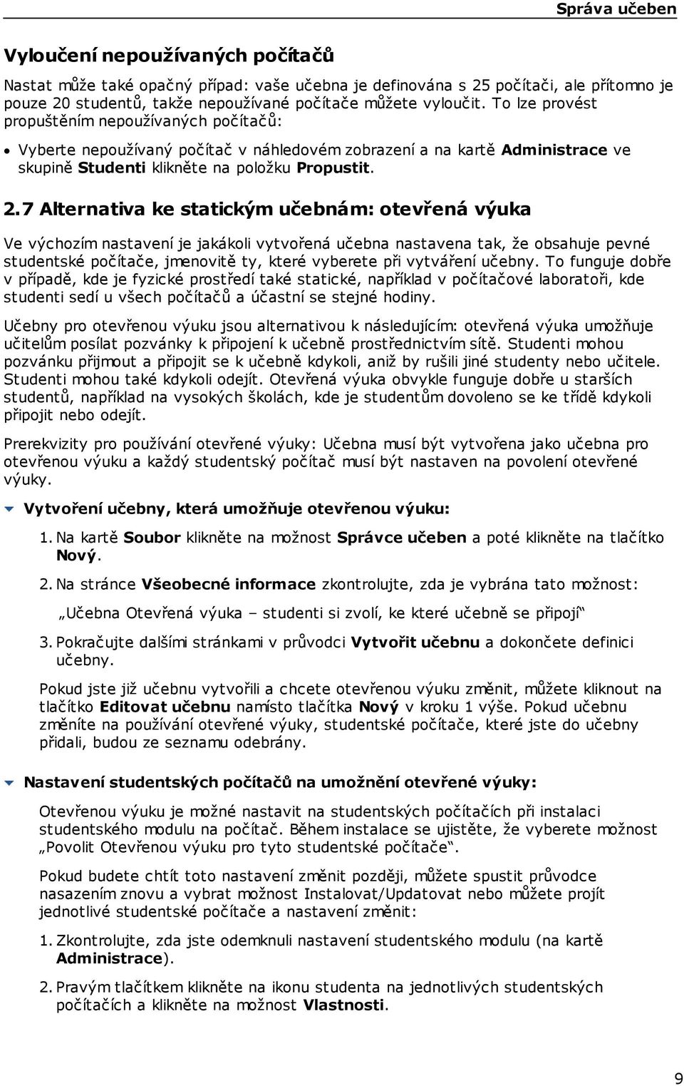 7 Alternativa ke statickým učebnám: otevřená výuka Ve výchozím nastavení je jakákoli vytvořená učebna nastavena tak, že obsahuje pevné studentské počítače, jmenovitě ty, které vyberete při vytváření