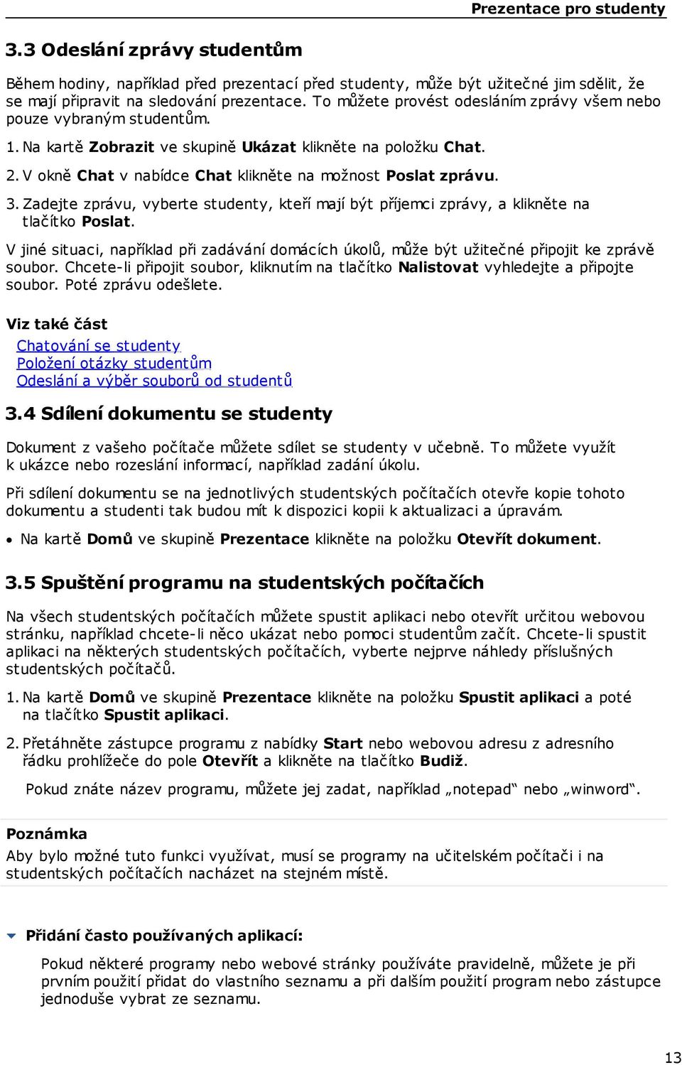 3. Zadejte zprávu, vyberte studenty, kteří mají být příjemci zprávy, a klikněte na tlačítko Poslat. V jiné situaci, například při zadávání domácích úkolů, může být užitečné připojit ke zprávě soubor.