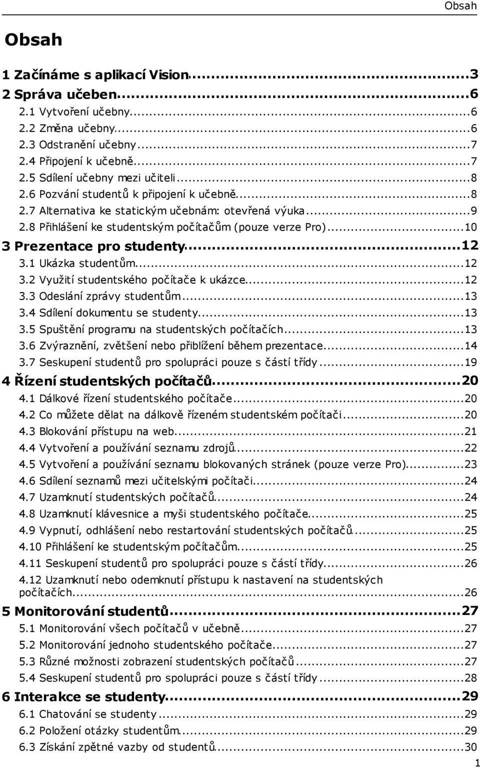 2...12 Využití studentského počítače k ukázce 3.3...13 Odeslání zprávy studentům 3.4...13 Sdílení dokumentu se studenty 3.5...13 Spuštění programu na studentských počítačích 3.6.