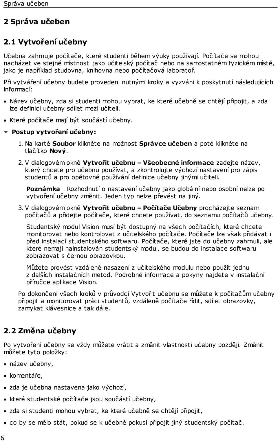 Při vytváření učebny budete provedeni nutnými kroky a vyzváni k poskytnutí následujících informací: Název učebny, zda si studenti mohou vybrat, ke které učebně se chtějí připojit, a zda lze definici