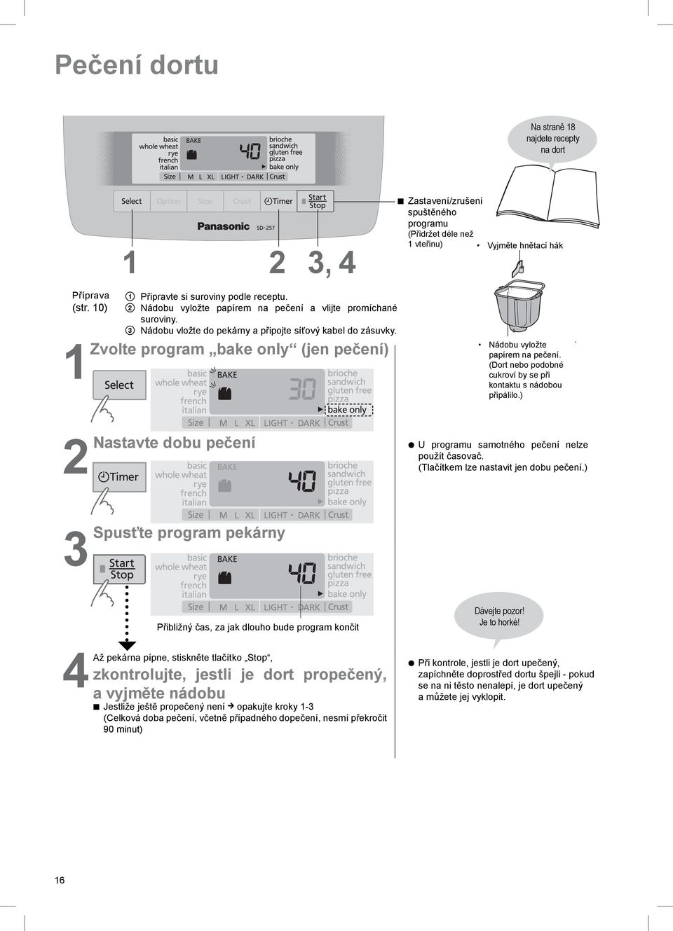 Zvolte program bake only (jen pečení) Zastavení/zrušení spuštěného programu (Přidržet déle než 1 vteřinu) Vyjměte hnětací hák Nádobu vyložte papírem na pečení.