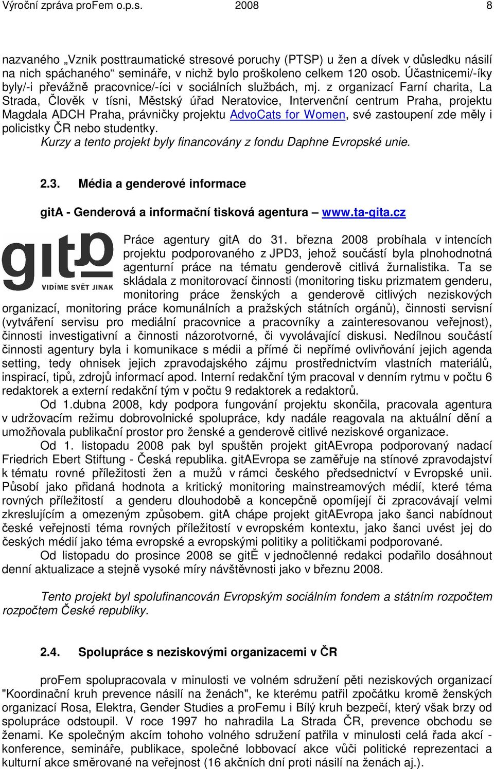 z organizací Farní charita, La Strada, Člověk v tísni, Městský úřad Neratovice, Intervenční centrum Praha, projektu Magdala ADCH Praha, právničky projektu AdvoCats for Women, své zastoupení zde měly