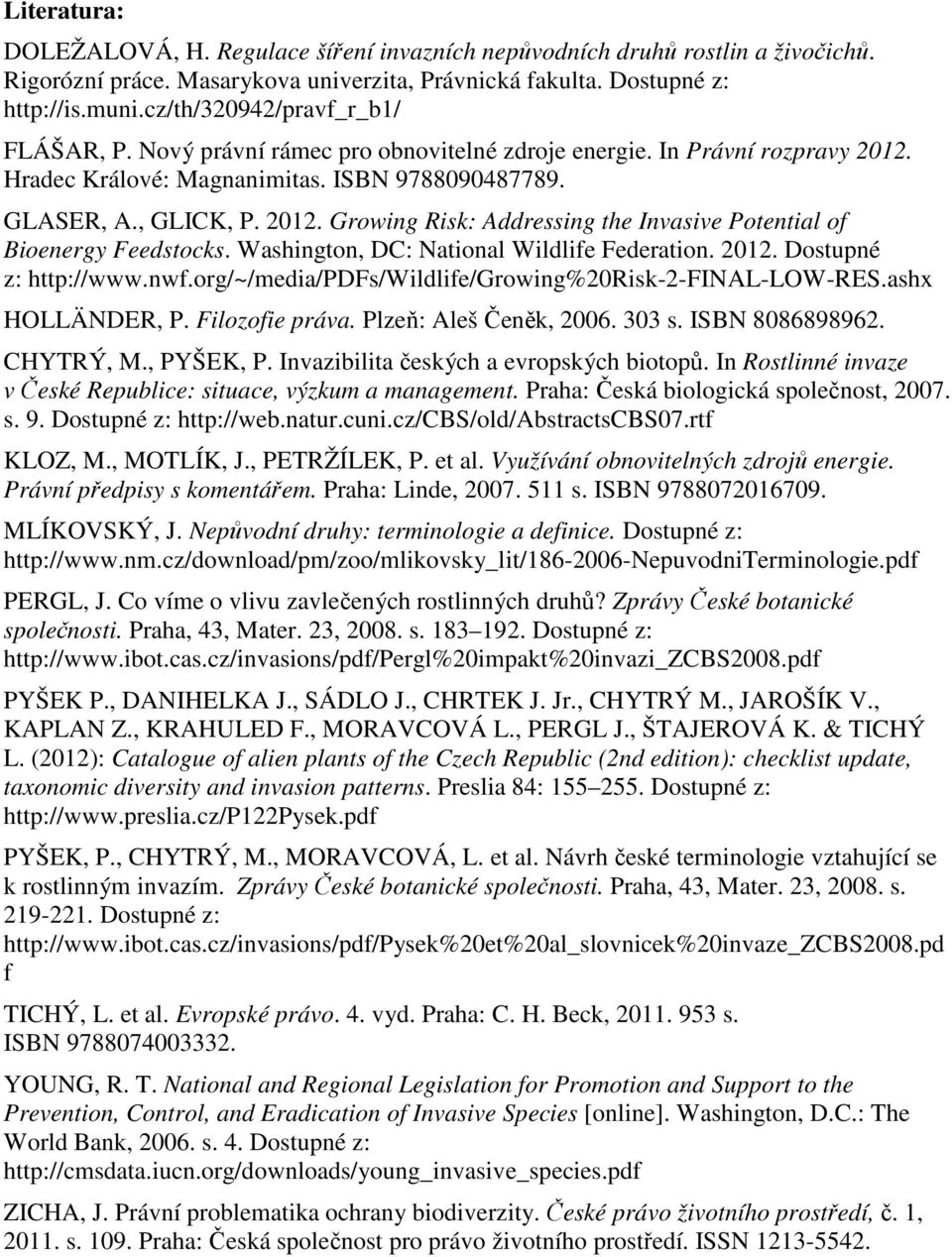 Washington, DC: National Wildlife Federation. 2012. Dostupné z: http://www.nwf.org/~/media/pdfs/wildlife/growing%20risk-2-final-low-res.ashx HOLLÄNDER, P. Filozofie práva. Plzeň: Aleš Čeněk, 2006.