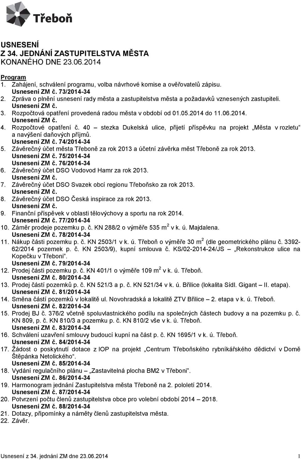 Rozpočtové opatření č. 40 stezka Dukelská ulice, přijetí příspěvku na projekt Města v rozletu a navýšení daňových příjmů. 74/2014-34 5.