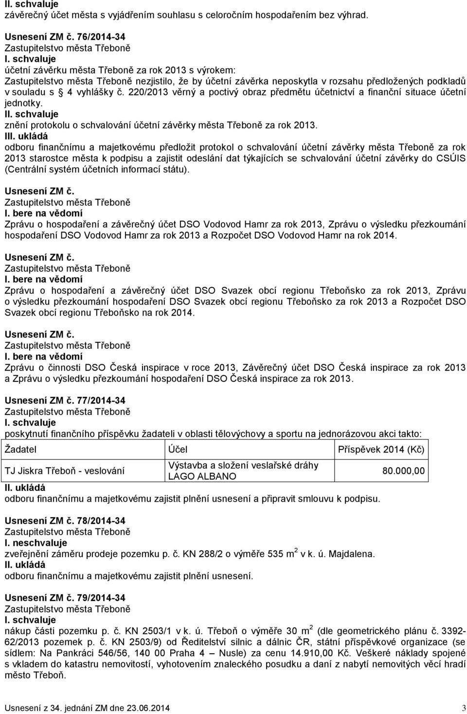 220/2013 věrný a poctivý obraz předmětu účetnictví a finanční situace účetní jednotky. I znění protokolu o schvalování účetní závěrky města Třeboně za rok 2013.