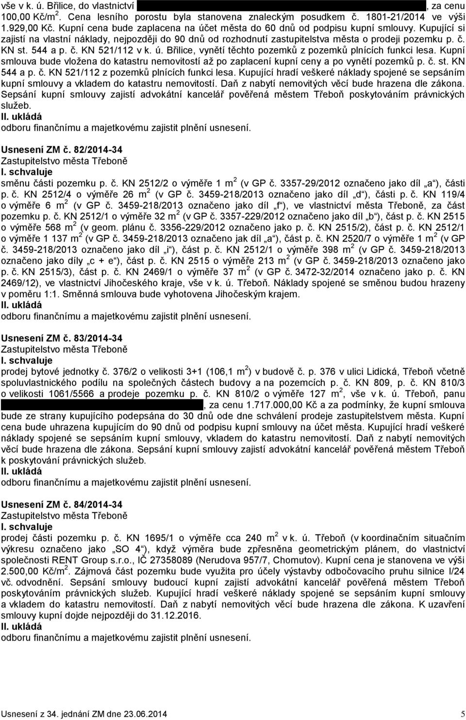 Kupující si zajistí na vlastní náklady, nejpozději do 90 dnů od rozhodnutí zastupitelstva města o prodeji pozemku p. č. KN st. 544 a p. č. KN 521/112 v k. ú.