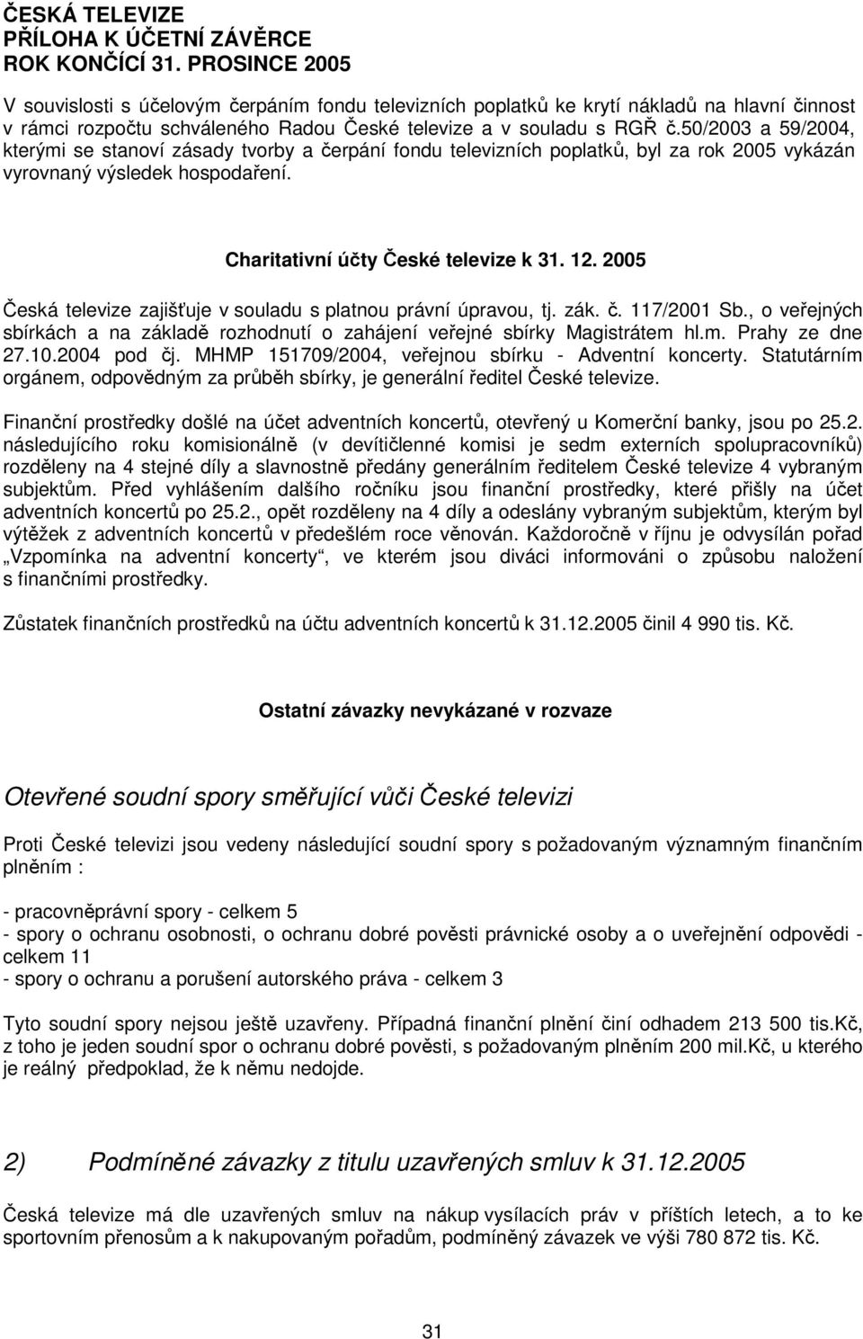 2005 Česká televize zajišťuje v souladu s platnou právní úpravou, tj. zák. č. 117/2001 Sb., o veřejných sbírkách a na základě rozhodnutí o zahájení veřejné sbírky Magistrátem hl.m. Prahy ze dne 27.10.