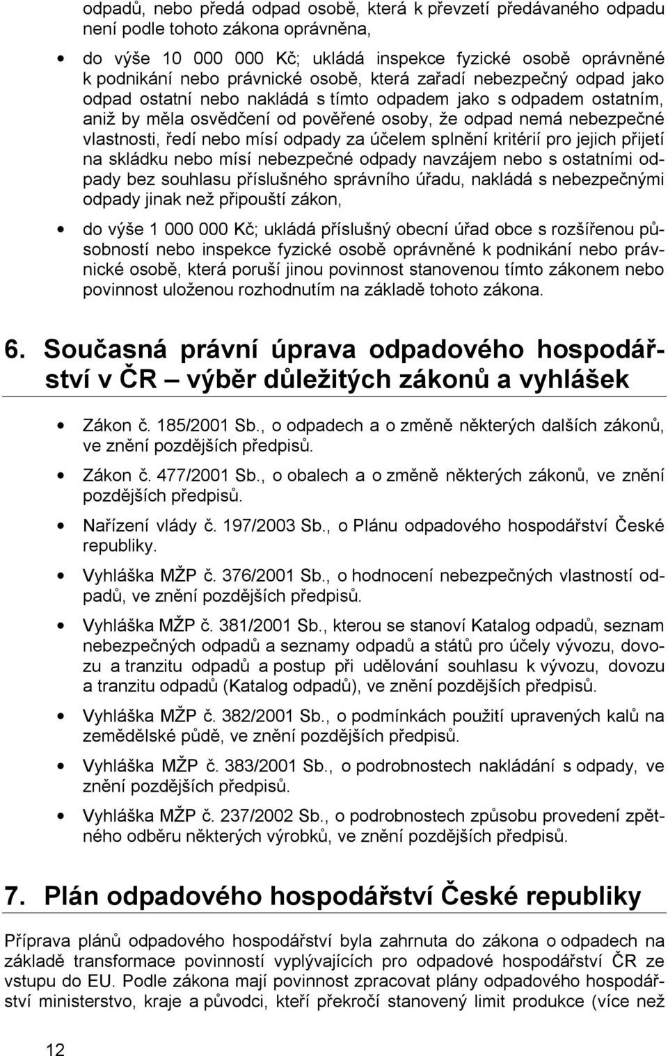 mísí odpady za účelem splnění kritérií pro jejich přijetí na skládku nebo mísí nebezpečné odpady navzájem nebo s ostatními odpady bez souhlasu příslušného správního úřadu, nakládá s nebezpečnými