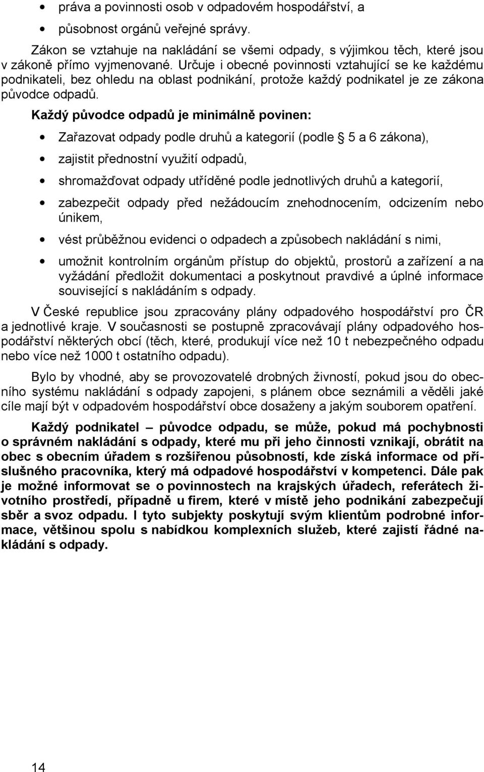 Každý původce odpadů je minimálně povinen: Zařazovat odpady podle druhů a kategorií (podle 5 a 6 zákona), zajistit přednostní využití odpadů, shromažďovat odpady utříděné podle jednotlivých druhů a