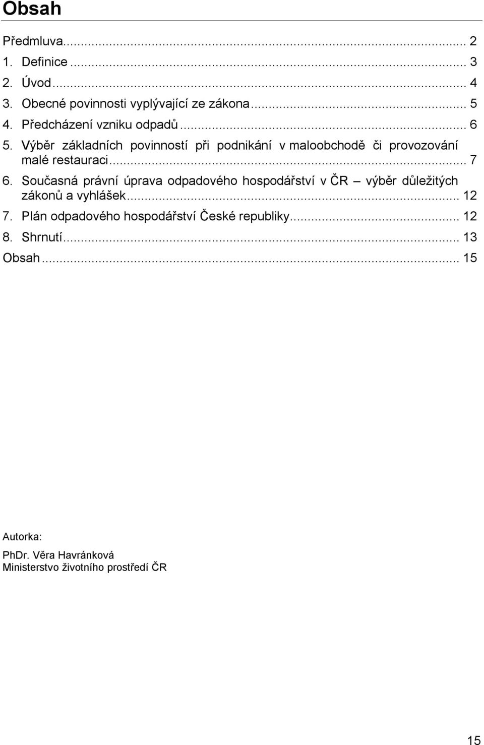 Výběr základních povinností při podnikání v maloobchodě či provozování malé restauraci...7 6.