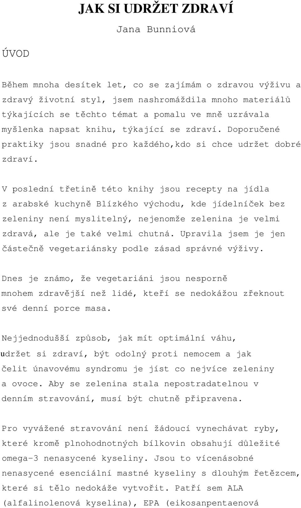 V poslední třetině této knihy jsou recepty na jídla z arabské kuchyně Blízkého východu, kde jídelníček bez zeleniny není myslitelný, nejenomže zelenina je velmi zdravá, ale je také velmi chutná.