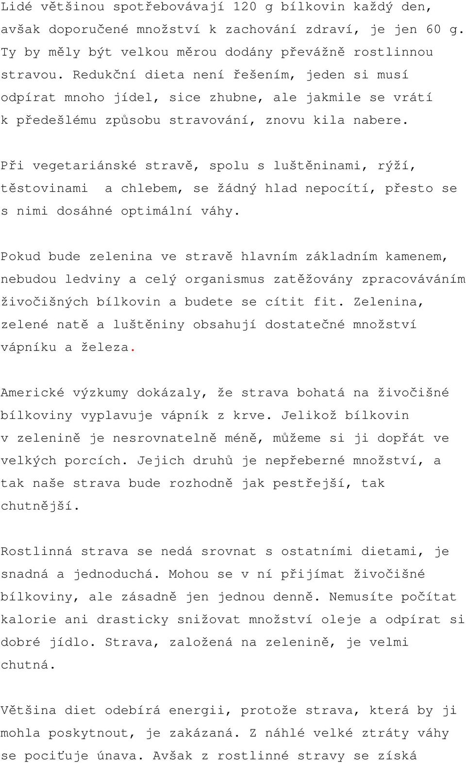 Při vegetariánské stravě, spolu s luštěninami, rýží, těstovinami a chlebem, se žádný hlad nepocítí, přesto se s nimi dosáhné optimální váhy.