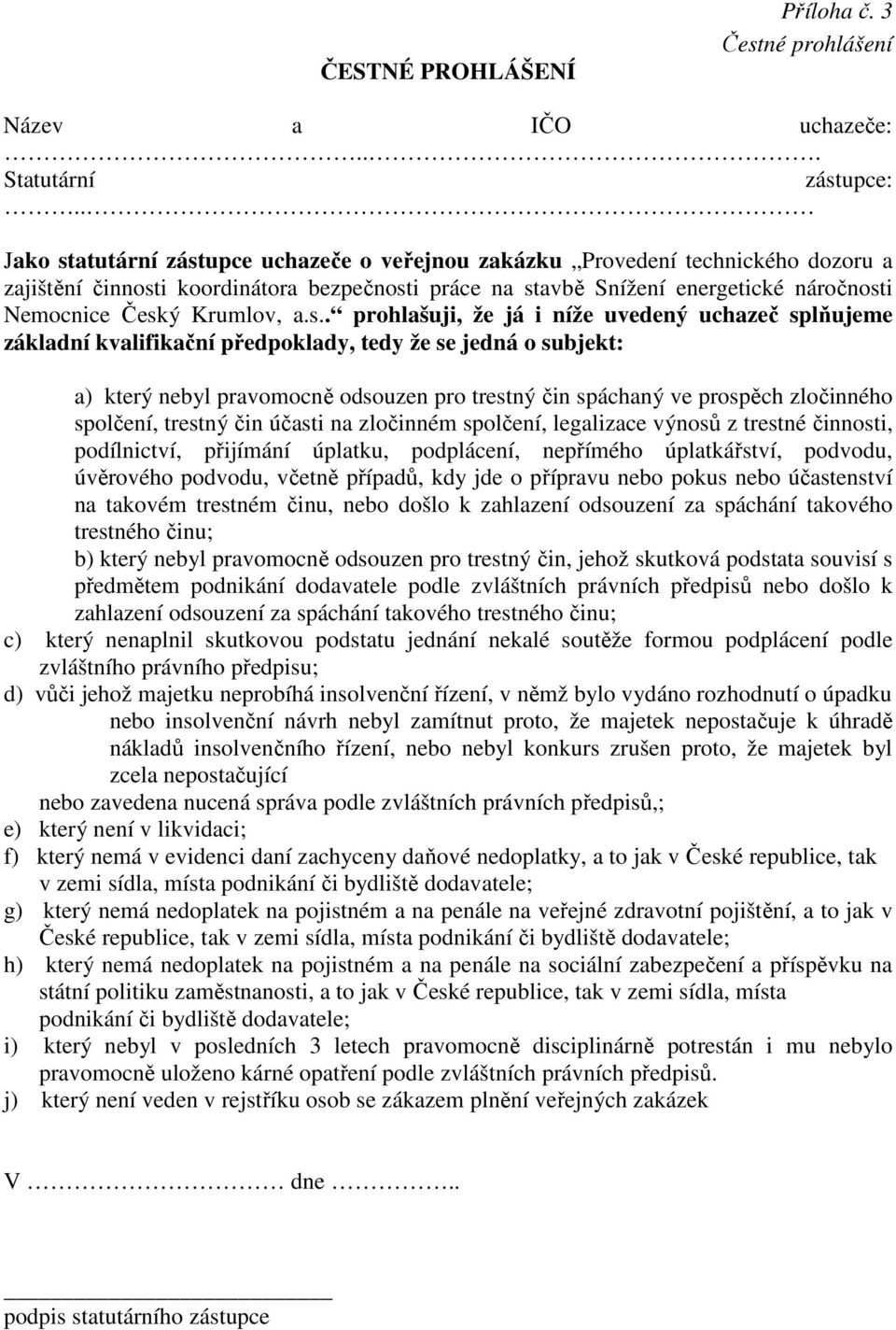 prohlašuji, že já i níže uvedený uchazeč splňujeme základní kvalifikační předpoklady, tedy že se jedná o subjekt: a) který nebyl pravomocně odsouzen pro trestný čin spáchaný ve prospěch zločinného