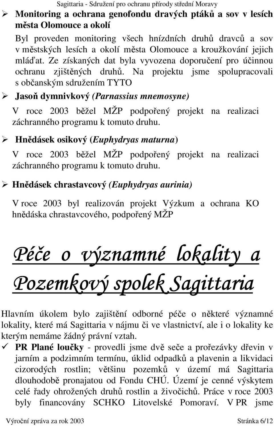 Na projektu jsme spolupracovali s občanským sdružením TYTO Jasoň dymnivkový (Parnassius mnemosyne) V roce 2003 běžel MŽP podpořený projekt na realizaci záchranného programu k tomuto druhu.