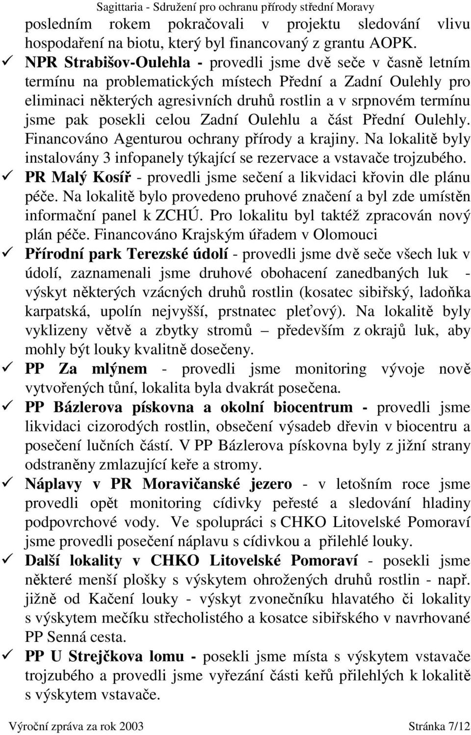 posekli celou Zadní Oulehlu a část Přední Oulehly. Financováno Agenturou ochrany přírody a krajiny. Na lokalitě byly instalovány 3 infopanely týkající se rezervace a vstavače trojzubého.