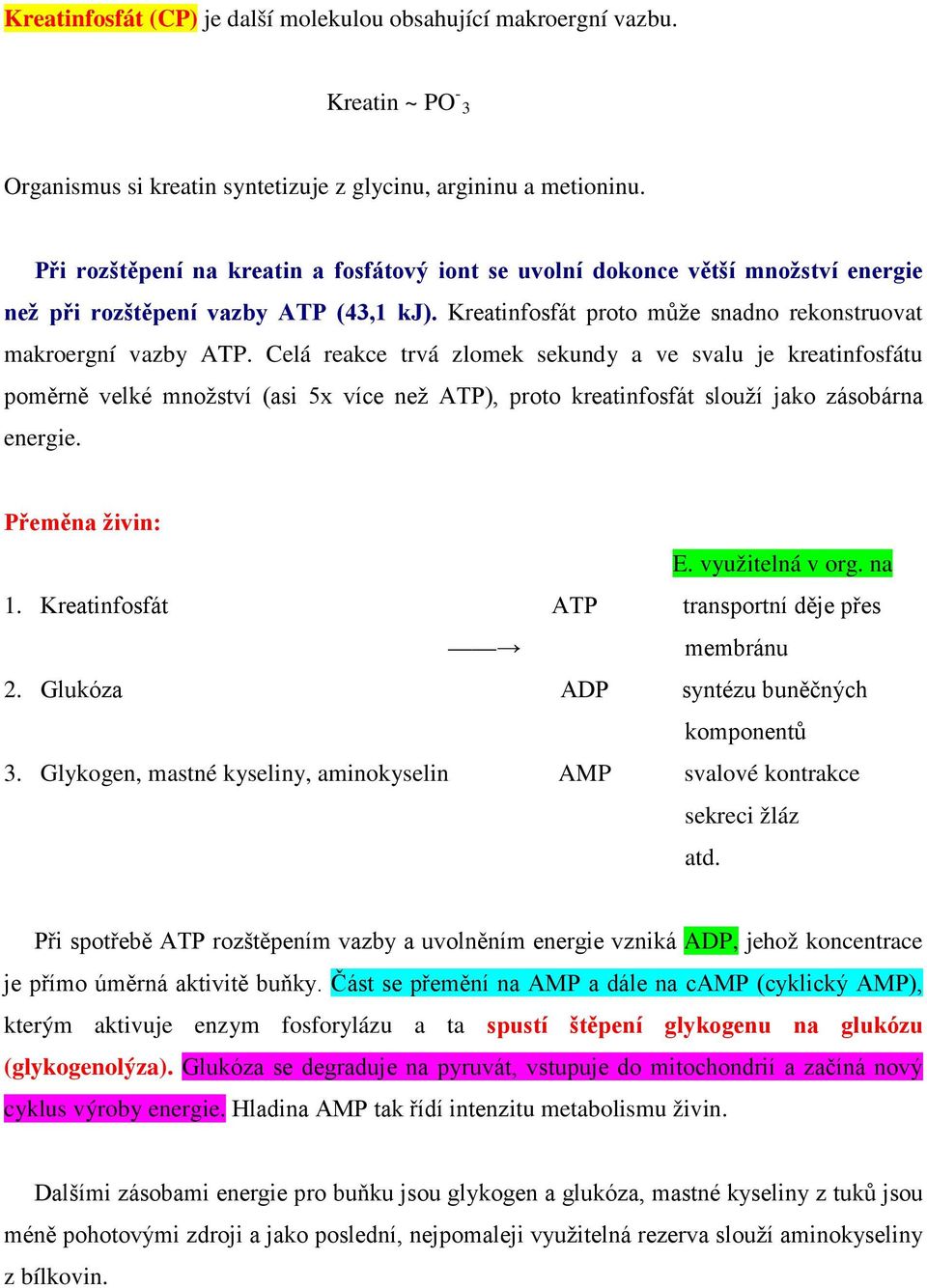 Celá reakce trvá zlomek sekundy a ve svalu je kreatinfosfátu poměrně velké množství (asi 5x více než ATP), proto kreatinfosfát slouží jako zásobárna energie. Přeměna živin: E. využitelná v org. na 1.