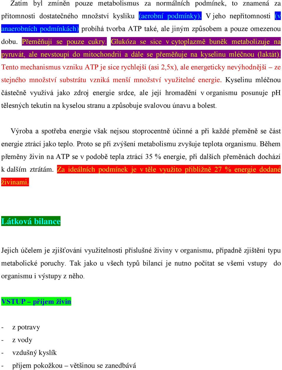 Glukóza se sice v cytoplazmě buněk metabolizuje na pyruvát, ale nevstoupí do mitochondrií a dále se přeměňuje na kyselinu mléčnou (laktát).