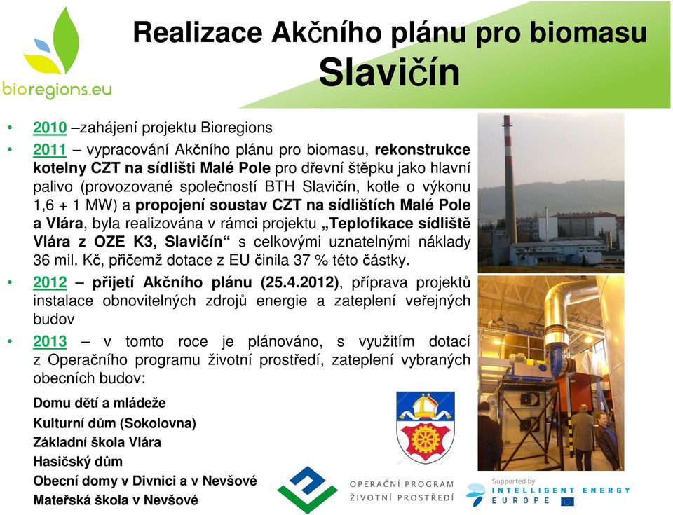 K3, Slavičín s celkovými uznatelnými náklady 36 mil. Kč, přičemž dotace z EU činila 37 % této částky. 2012 přijetí Akčního plánu (25.4.