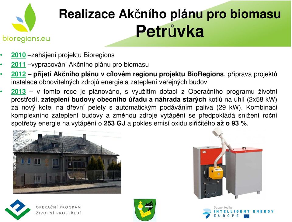 programu životní prostředí, zateplení budovy obecního úřadu a náhrada starých kotlů na uhlí (2x58 kw) za nový kotel na dřevní pelety s automatickým podáváním paliva (29