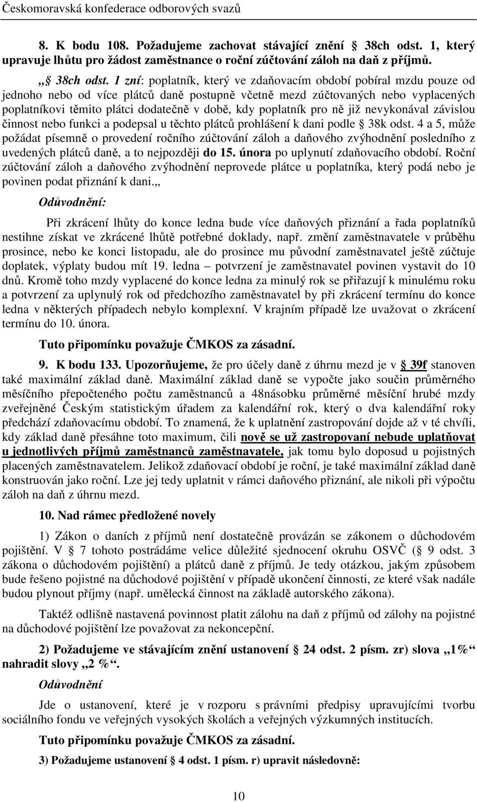 1 zní: poplatník, který ve zdaňovacím období pobíral mzdu pouze od jednoho nebo od více plátců daně postupně včetně mezd zúčtovaných nebo vyplacených poplatníkovi těmito plátci dodatečně v době, kdy