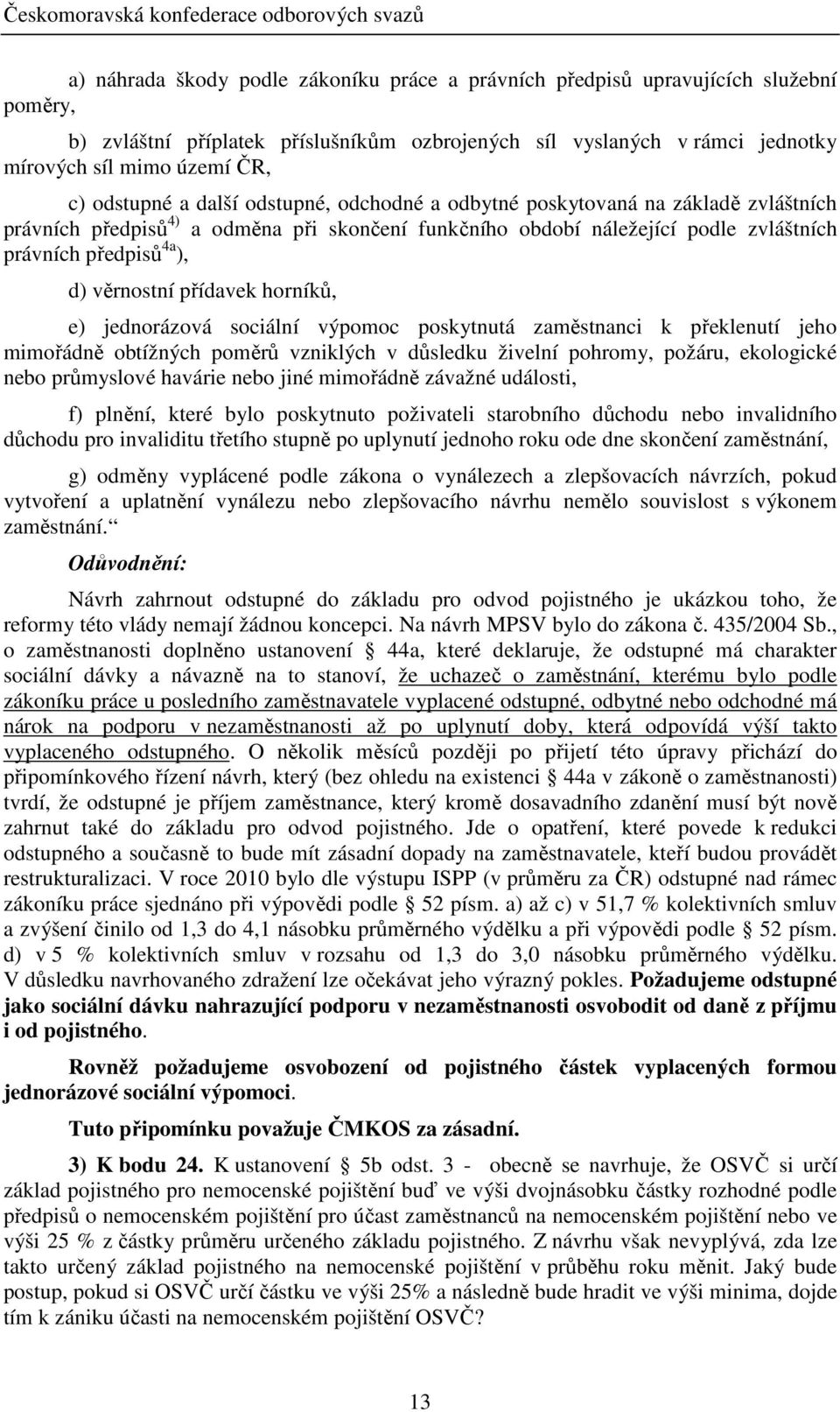 věrnostní přídavek horníků, e) jednorázová sociální výpomoc poskytnutá zaměstnanci k překlenutí jeho mimořádně obtížných poměrů vzniklých v důsledku živelní pohromy, požáru, ekologické nebo