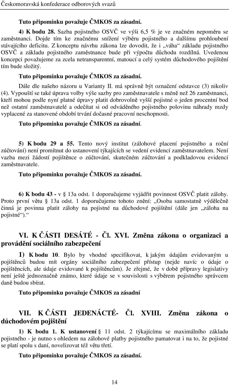 Uvedenou koncepci považujeme za zcela netransparentní, matoucí a celý systém důchodového pojištění tím bude složitý. Dále dle našeho názoru u Varianty II.