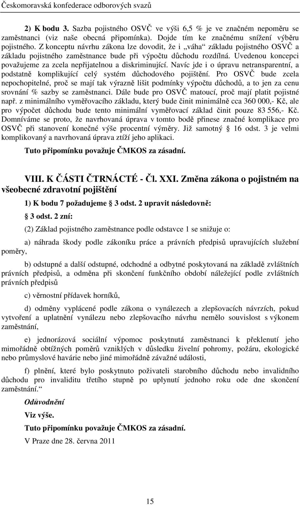 Uvedenou koncepci považujeme za zcela nepřijatelnou a diskriminující. Navíc jde i o úpravu netransparentní, a podstatně komplikující celý systém důchodového pojištění.