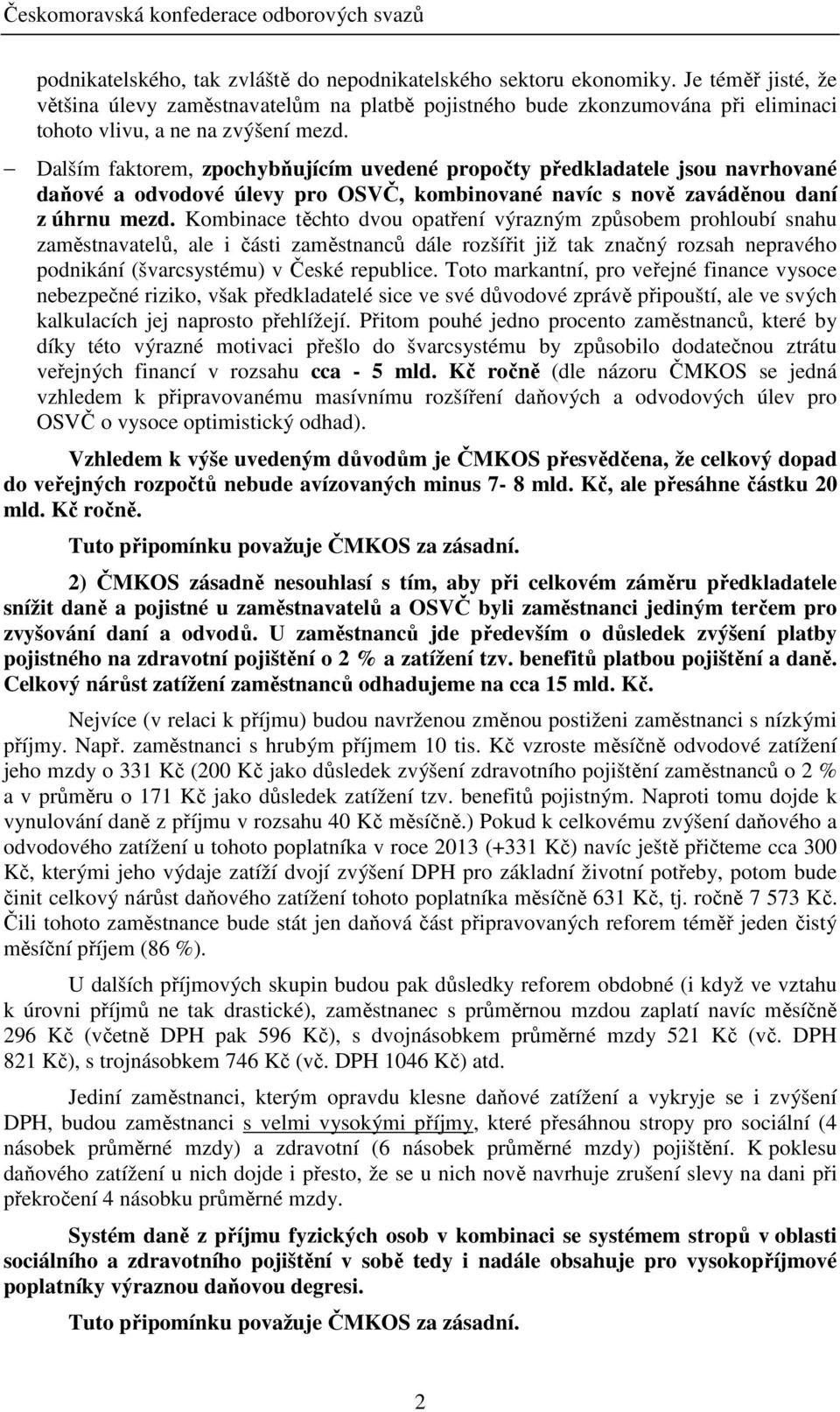 Dalším faktorem, zpochybňujícím uvedené propočty předkladatele jsou navrhované daňové a odvodové úlevy pro OSVČ, kombinované navíc s nově zaváděnou daní z úhrnu mezd.