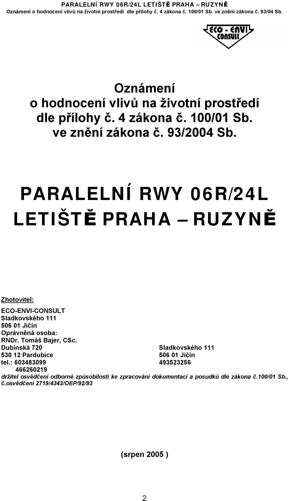 Tomáš Bajer, CSc. Dubinská 720 Sladkovského 111 530 12 Pardubice 506 01 Jičín tel.