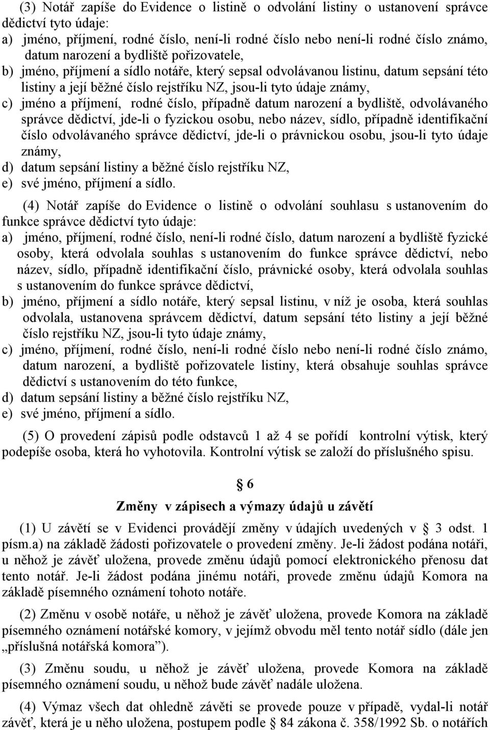 sídlo, případně identifikační číslo odvolávaného správce dědictví, jde-li o právnickou osobu, jsou-li tyto údaje známy, d) datum sepsání listiny a běžné číslo rejstříku NZ, e) své jméno, příjmení a