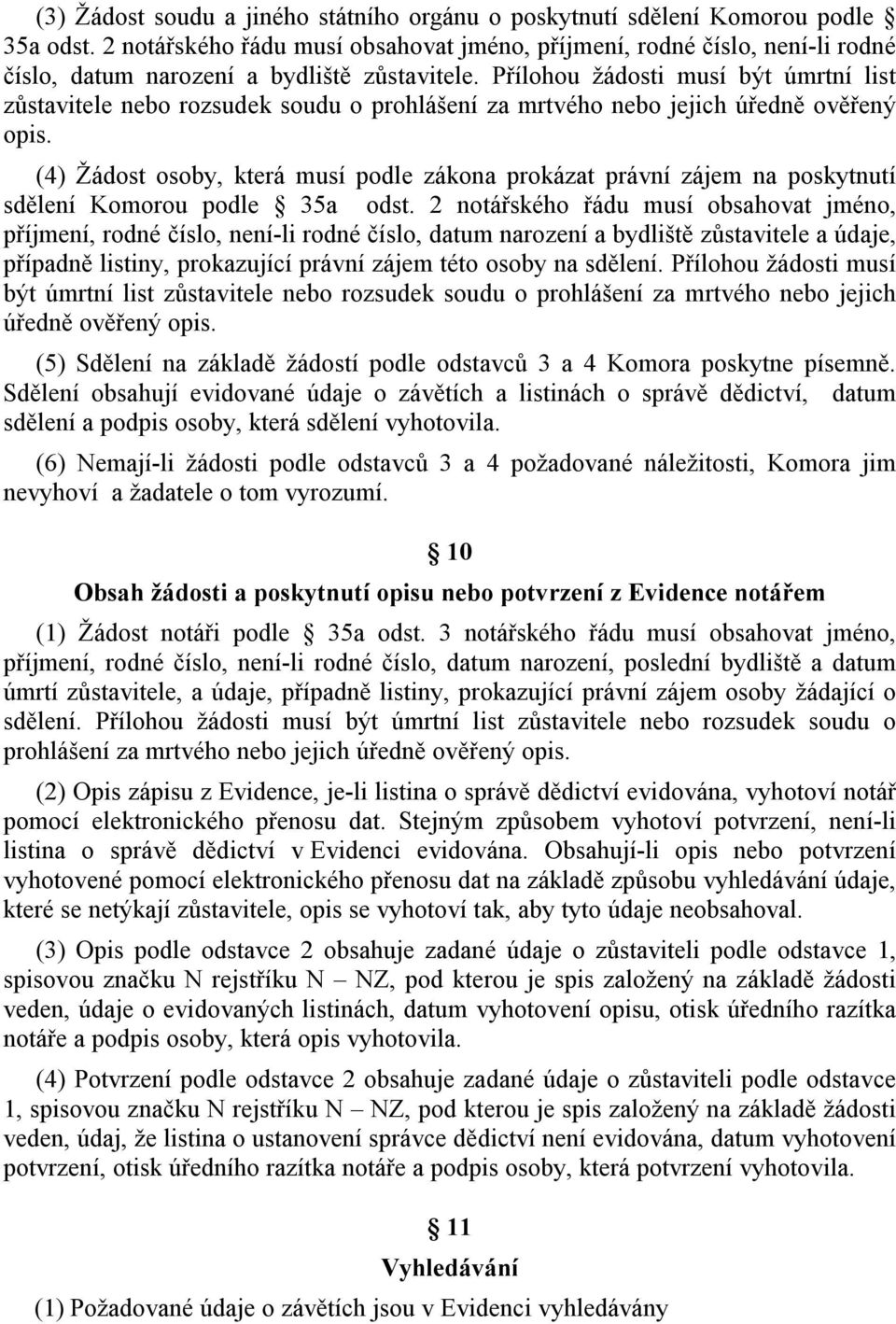 Přílohou žádosti musí být úmrtní list zůstavitele nebo rozsudek soudu o prohlášení za mrtvého nebo jejich úředně ověřený opis.