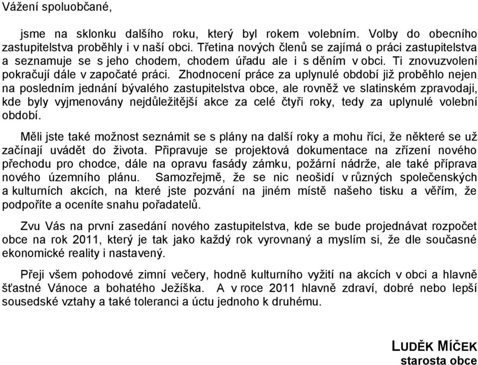 Zhodnocení práce za uplynulé období jiţ proběhlo nejen na posledním jednání bývalého zastupitelstva obce, ale rovněţ ve slatinském zpravodaji, kde byly vyjmenovány nejdůleţitější akce za celé čtyři